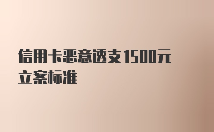 信用卡恶意透支1500元立案标准