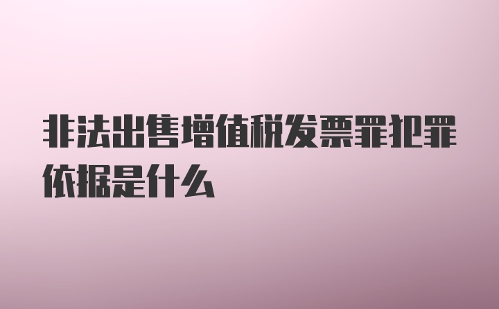 非法出售增值税发票罪犯罪依据是什么