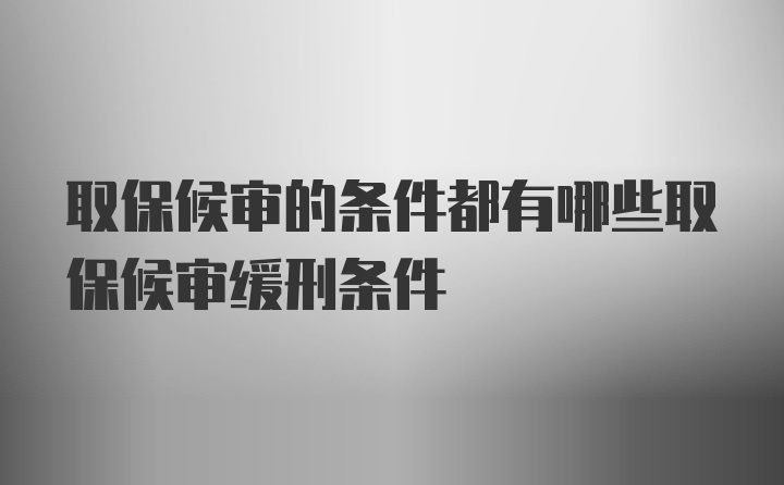 取保候审的条件都有哪些取保候审缓刑条件