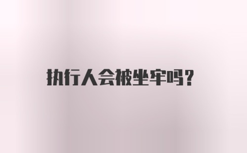 执行人会被坐牢吗？