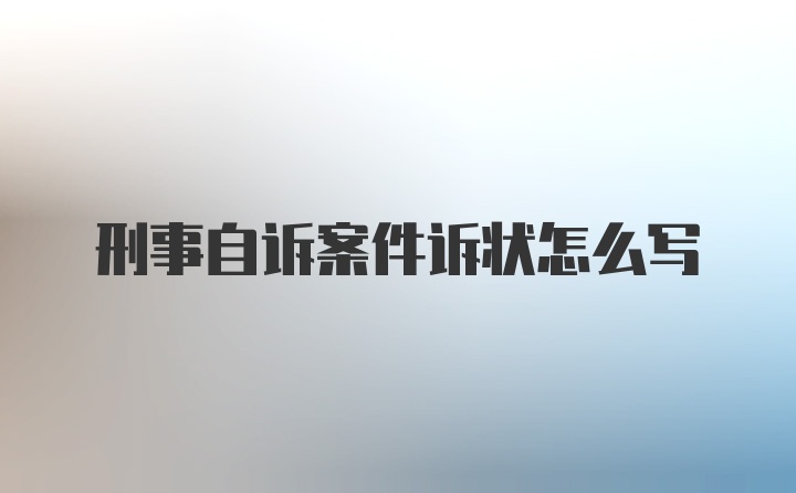 刑事自诉案件诉状怎么写