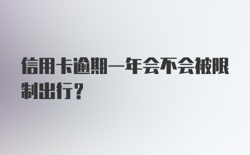 信用卡逾期一年会不会被限制出行？