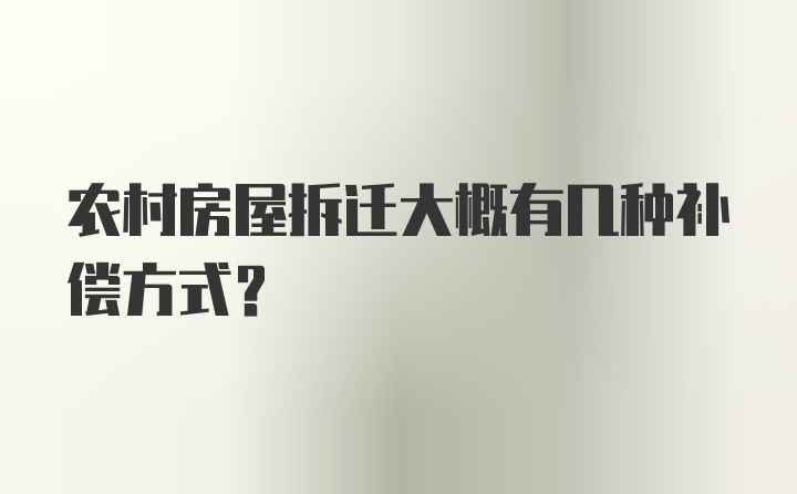 农村房屋拆迁大概有几种补偿方式?