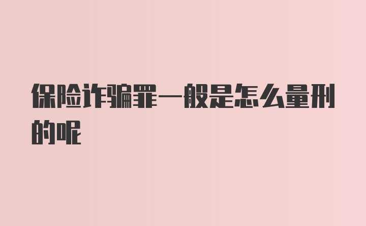 保险诈骗罪一般是怎么量刑的呢