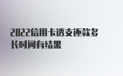 2022信用卡透支还款多长时间有结果