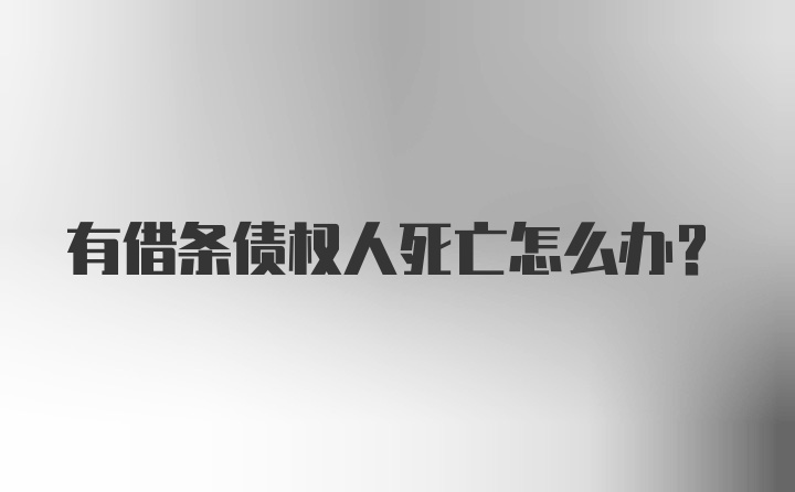 有借条债权人死亡怎么办？