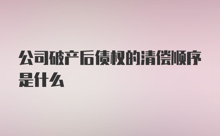 公司破产后债权的清偿顺序是什么