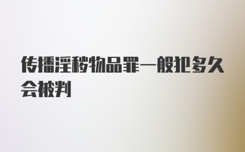 传播淫秽物品罪一般犯多久会被判