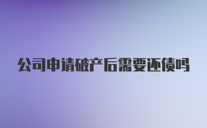 公司申请破产后需要还债吗