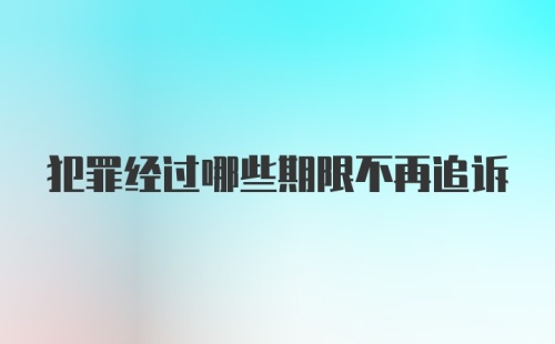 犯罪经过哪些期限不再追诉