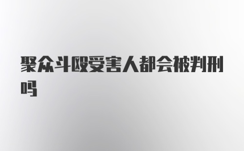 聚众斗殴受害人都会被判刑吗