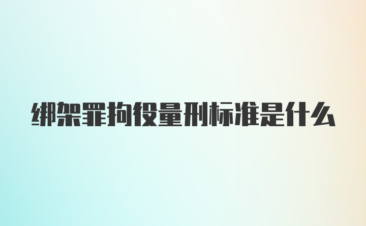 绑架罪拘役量刑标准是什么