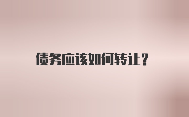 债务应该如何转让？