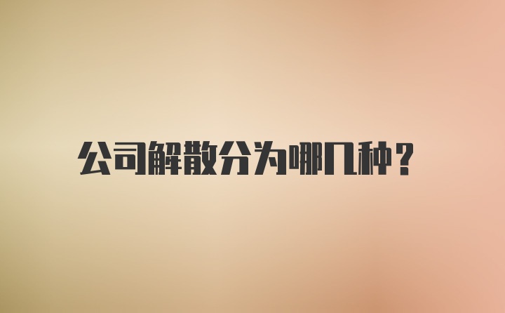 公司解散分为哪几种？