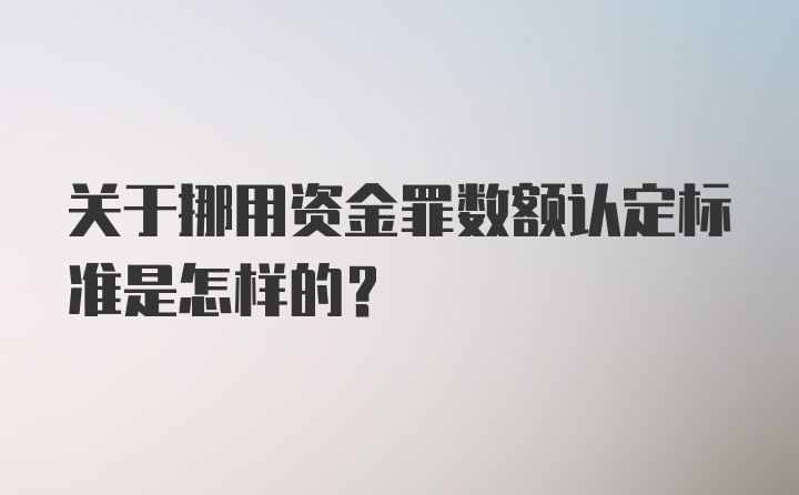 关于挪用资金罪数额认定标准是怎样的?