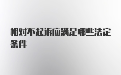 相对不起诉应满足哪些法定条件