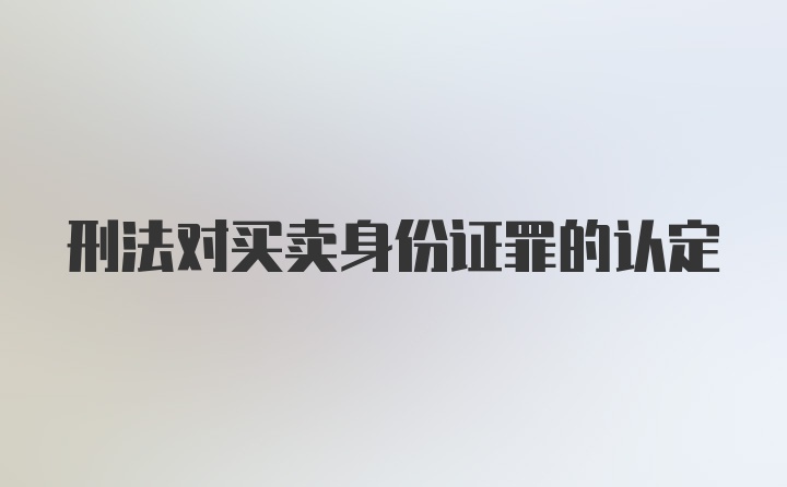 刑法对买卖身份证罪的认定