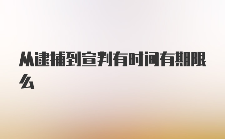 从逮捕到宣判有时间有期限么