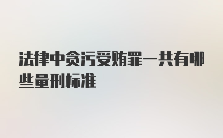 法律中贪污受贿罪一共有哪些量刑标准