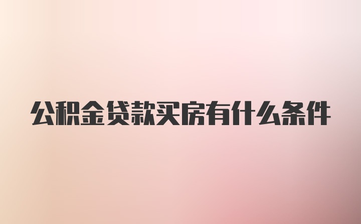 公积金贷款买房有什么条件