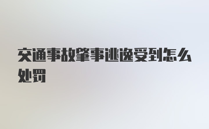 交通事故肇事逃逸受到怎么处罚