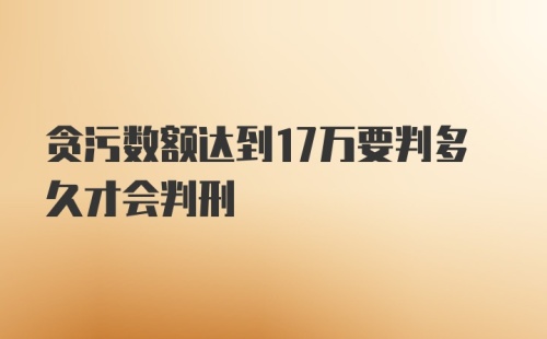 贪污数额达到17万要判多久才会判刑