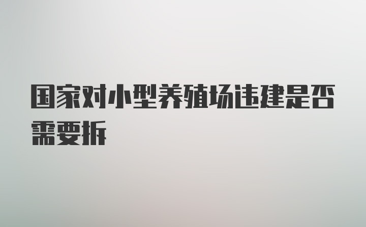 国家对小型养殖场违建是否需要拆