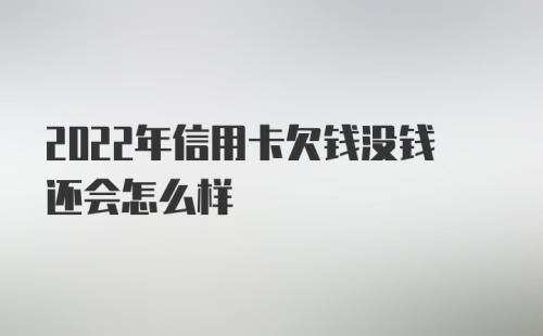 2022年信用卡欠钱没钱还会怎么样