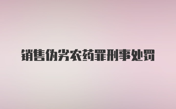 销售伪劣农药罪刑事处罚