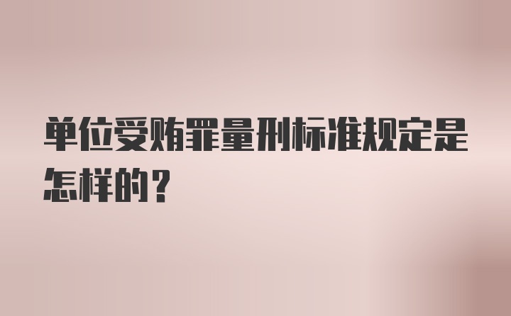 单位受贿罪量刑标准规定是怎样的？