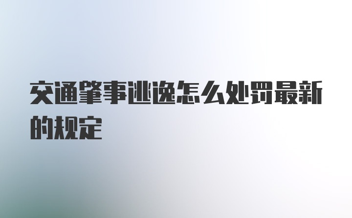 交通肇事逃逸怎么处罚最新的规定