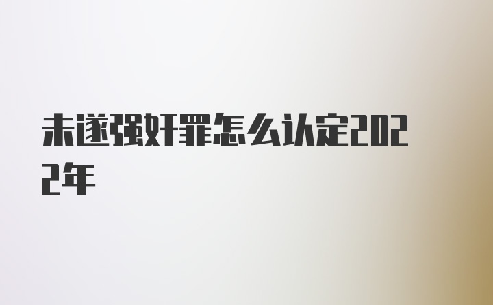 未遂强奸罪怎么认定2022年