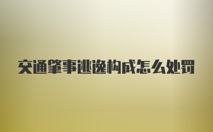 交通肇事逃逸构成怎么处罚