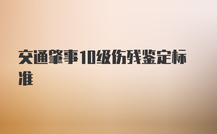 交通肇事10级伤残鉴定标准