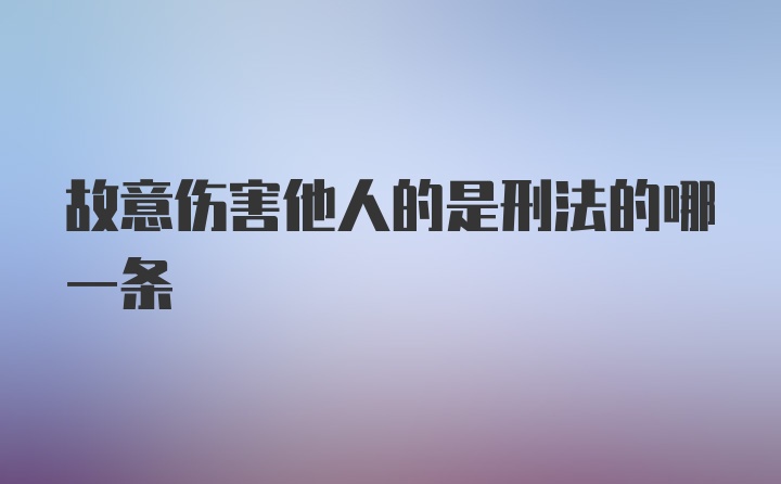 故意伤害他人的是刑法的哪一条