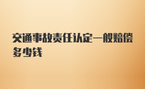 交通事故责任认定一般赔偿多少钱