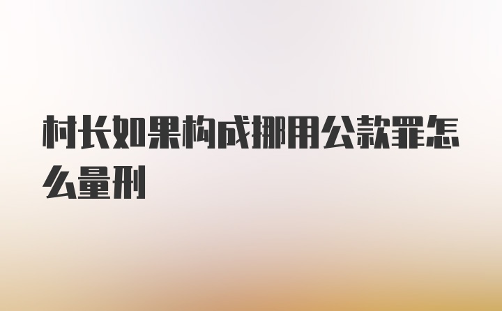 村长如果构成挪用公款罪怎么量刑