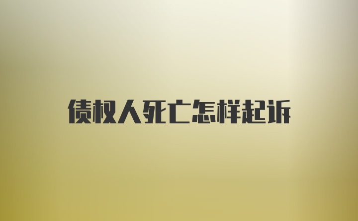 债权人死亡怎样起诉