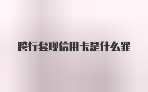 跨行套现信用卡是什么罪