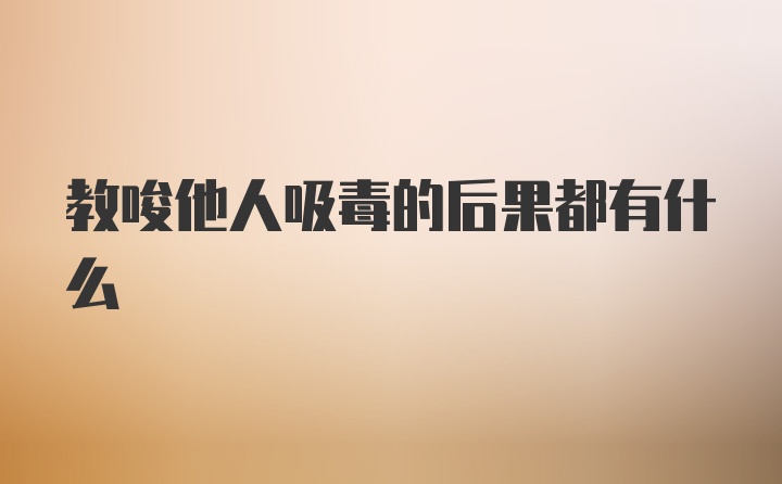 教唆他人吸毒的后果都有什么