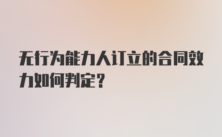 无行为能力人订立的合同效力如何判定？