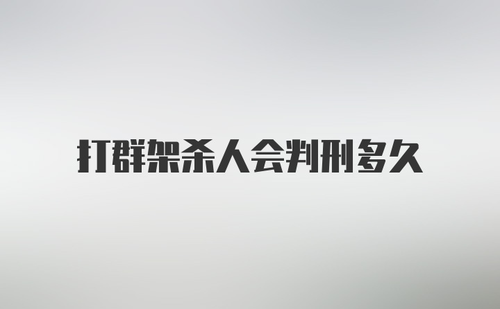 打群架杀人会判刑多久