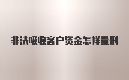 非法吸收客户资金怎样量刑