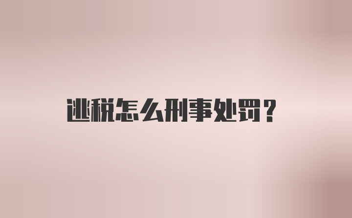 逃税怎么刑事处罚？