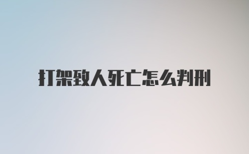 打架致人死亡怎么判刑