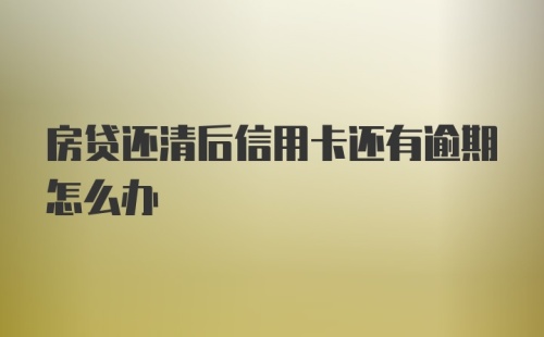 房贷还清后信用卡还有逾期怎么办