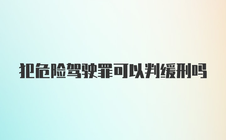 犯危险驾驶罪可以判缓刑吗