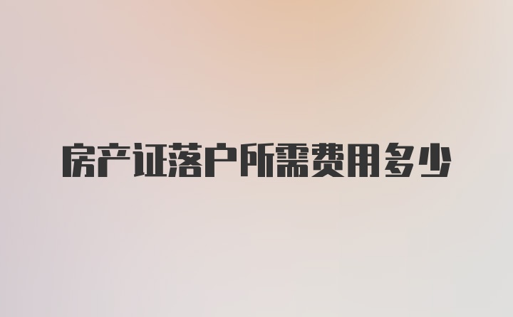 房产证落户所需费用多少