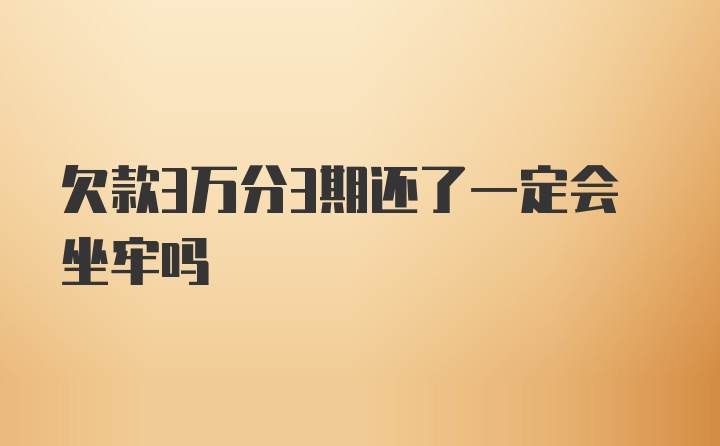 欠款3万分3期还了一定会坐牢吗