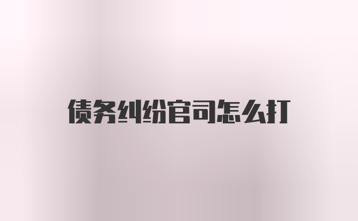 债务纠纷官司怎么打